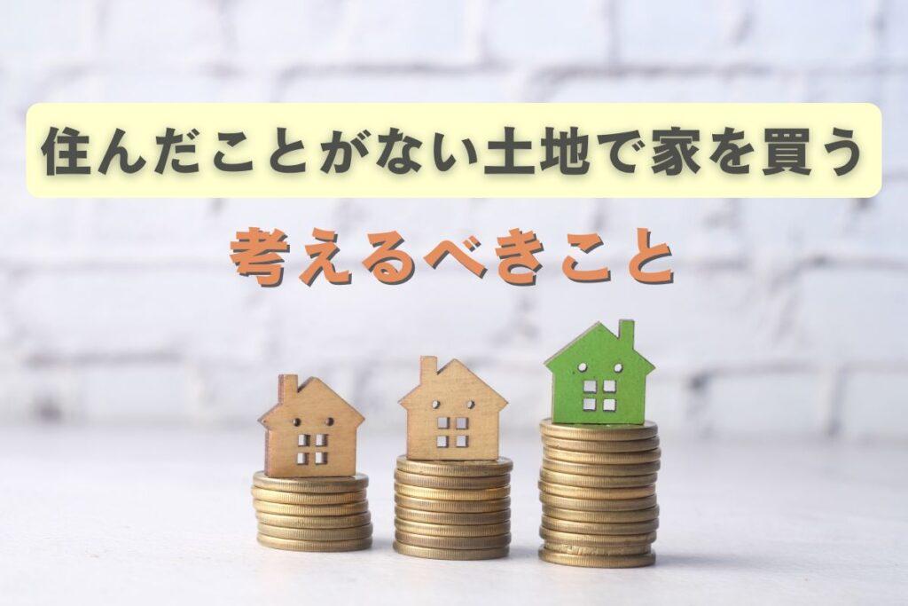 住んだことがない土地で家を買う時に考えるべきこと
