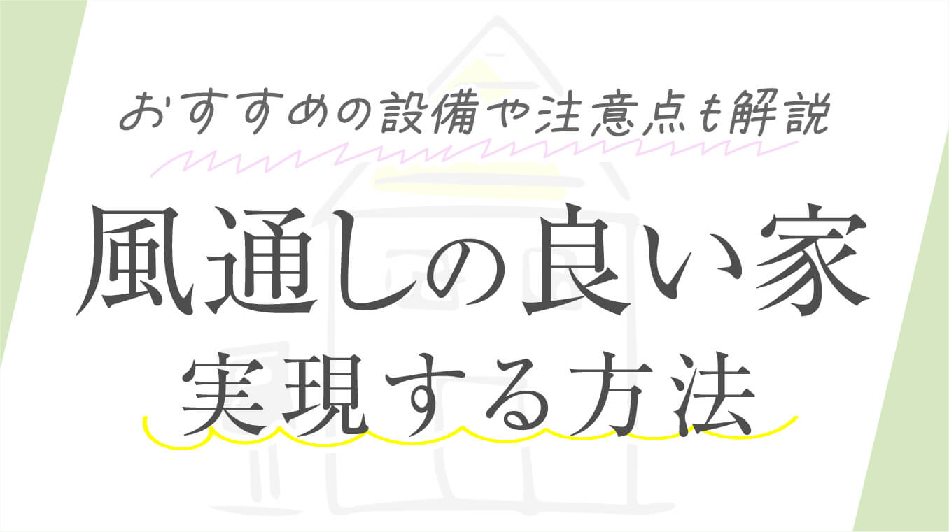 【窓が重要】風通しの良い家を実現する方法！おすすめの設備や注意点も解説