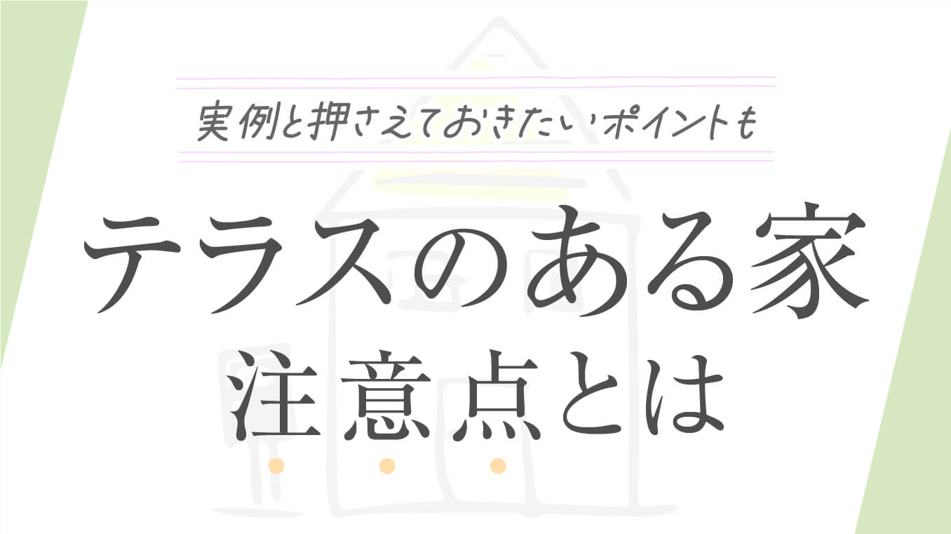 【理想の暮らし】テラスのある家の注意点！実例や押さえておきたいポイントも解説