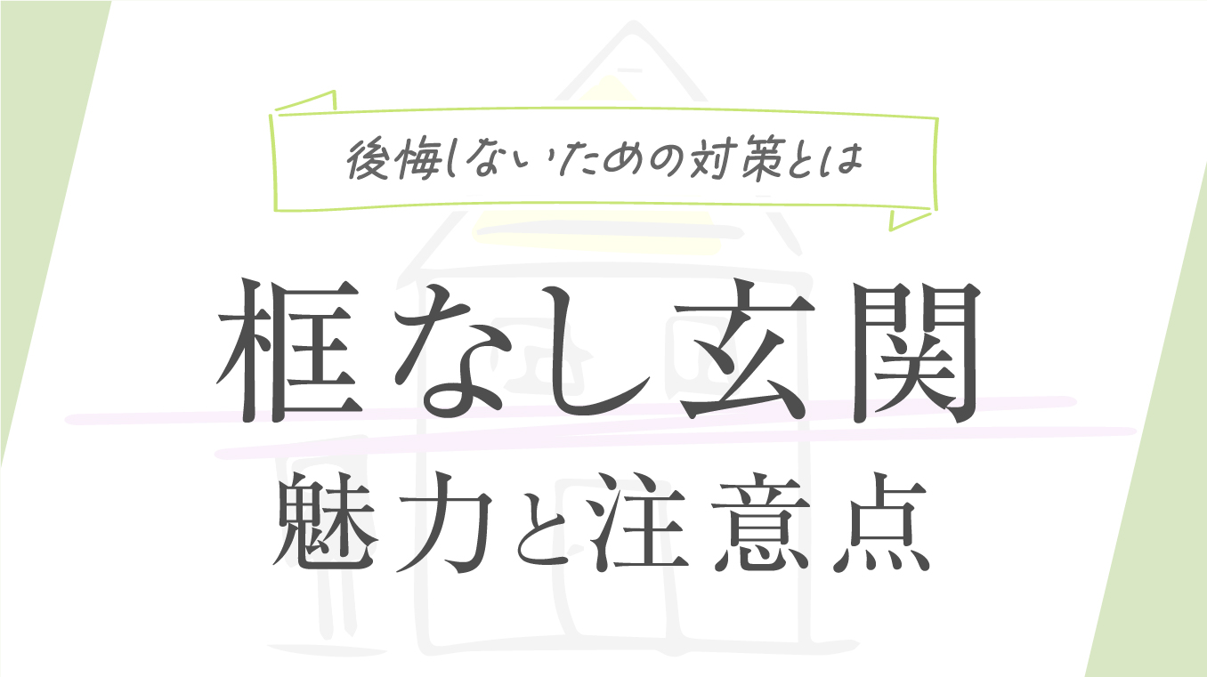 【開放的な暮らし】玄関を框なしにする魅力！注意点や対策もあわせて住宅のプロが解説