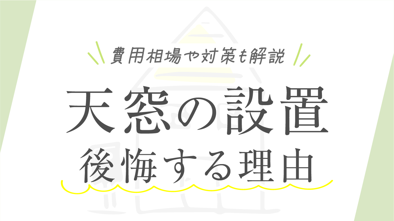 【プロ直伝】天窓の設置で後悔する理由を口コミとあわせて紹介！費用相場や対策も解説