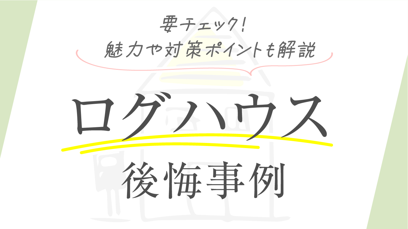 【要チェック】ログハウスの後悔事例！魅力や対策ポイントも住宅のプロが解説