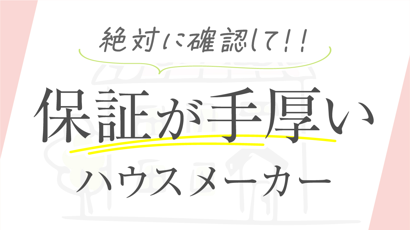 【要確認】保証が手厚いおすすめハウスメーカー！比較ポイントや保証項目も住宅のプロが紹介