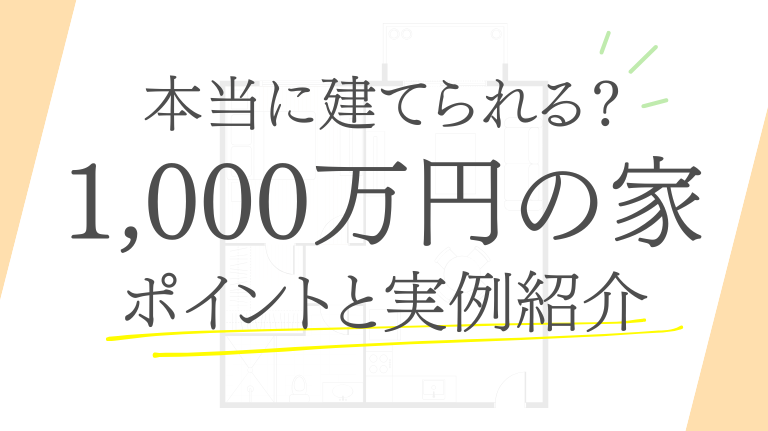 1,000万円の家って本当に建てられる？間取りや広さ、注意点をわかりやすく解説