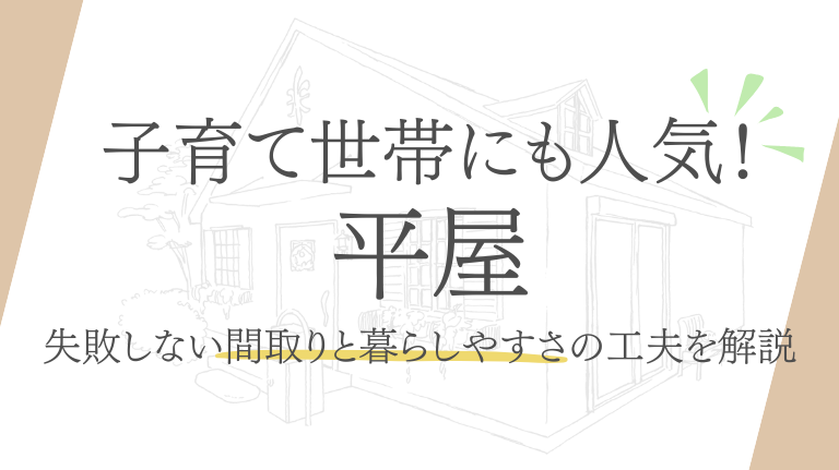 子育て世帯にも人気の平屋！失敗しない間取りと暮らしやすさの工夫を解説