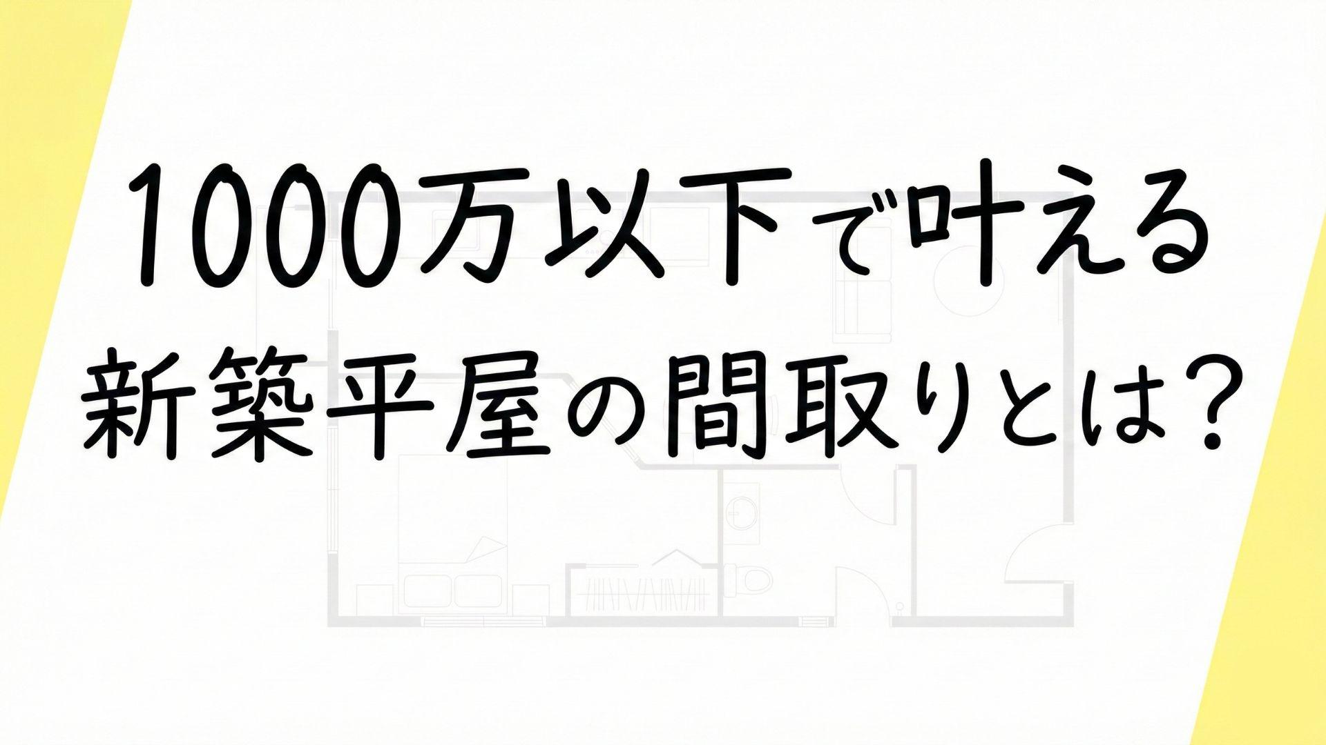 土地ありで新築1000万以下のローコスト平屋の間取り図実例3選！一人暮らしには十分？