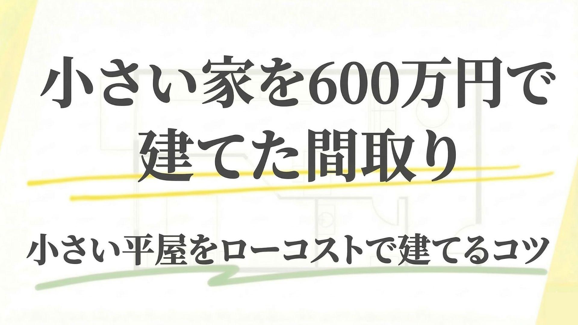 小さい家を600万で建てた間取りは？小さい平屋をローコストで建てるコツ