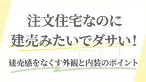 注文住宅なのに建売みたいでダサい原因5選！建売感をなくす外観や内装のポイントは？