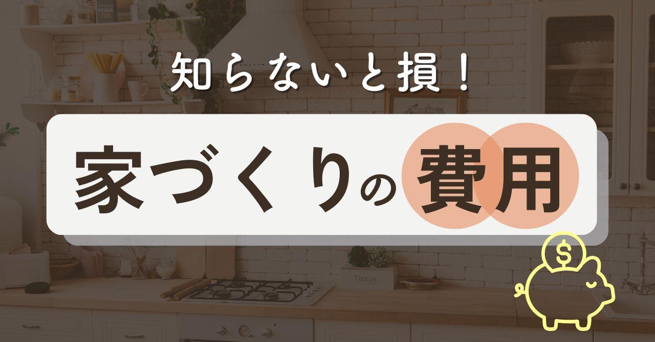 【知らないと損】家づくりにかかる費用はどれくらい？住宅ローンの選び方やマイホーム費用を安く抑える方法